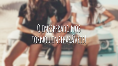 O inesperado nos tornou inseparáveis!