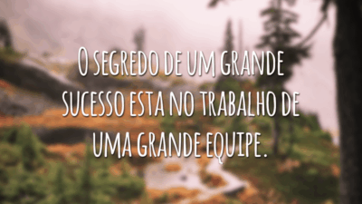 O segredo de um grande sucesso esta no trabalho de uma grande equipe.