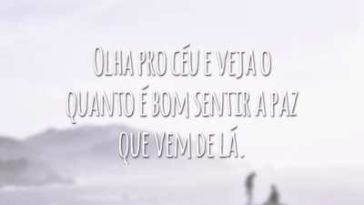 Olha pro céu e veja o quanto é bom sentir a paz que vem de lá.