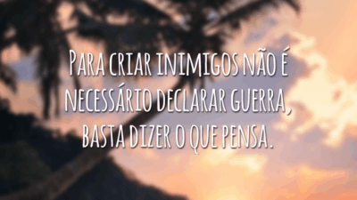 Para criar inimigos não é necessário declarar guerra, basta dizer o que pensa.