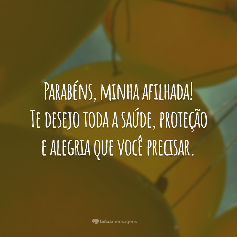 Parabéns, minha afilhada! Te desejo toda a saúde, proteção e alegria que você precisar.