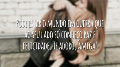 Pode estar o mundo em guerra que ao seu lado só conheço paz e felicidade. Te adoro, amiga!