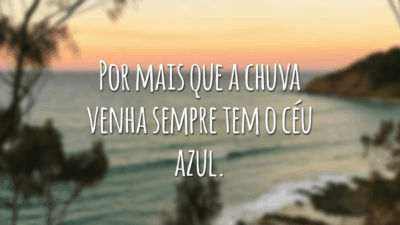 Por mais que a chuva venha sempre tem o céu azul.