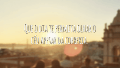 Que o dia te permita olhar o céu apesar da correria.