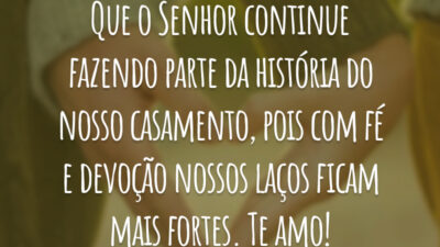 Que o Senhor continue fazendo parte da história do nosso casamento, pois com fé e devoção nossos laços ficam mais fortes. Te amo!