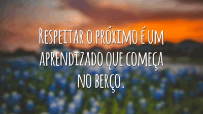 Respeitar o próximo é um aprendizado que começa no berço.
