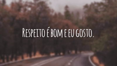 Respeito é bom e eu gosto.