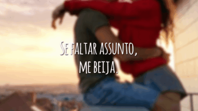 Se faltar assunto, me beija.