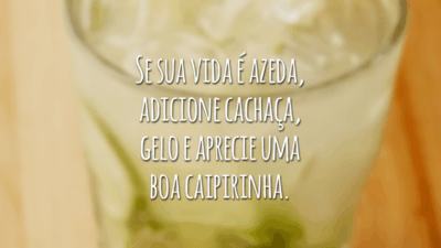 Se sua vida é azeda, adicione cachaça, gelo e aprecie uma boa caipirinha.