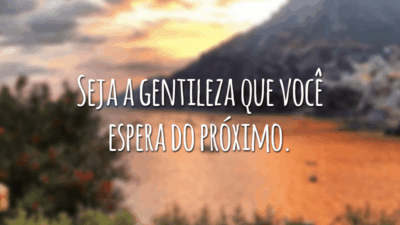 Seja a gentileza que você espera do próximo.