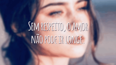 Sem respeito, o amor não pode ir longe.