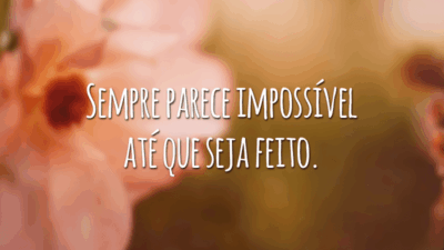 Sempre parece impossível até que seja feito.
