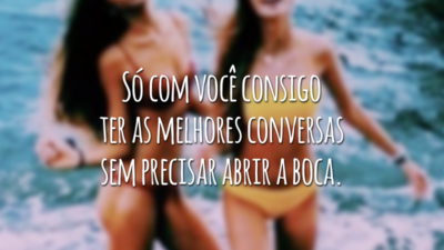 Só com você consigo ter as melhores conversas sem precisar abrir a boca.