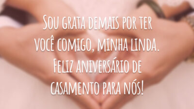 Sou grata demais por ter você comigo, minha linda. Feliz aniversário de casamento para nós!