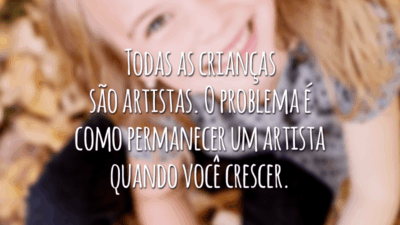 Todas as crianças são artistas. O problema é como permanecer um artista quando você crescer.