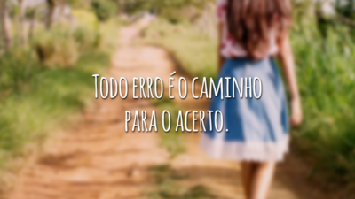 Todo erro é o caminho para o acerto.