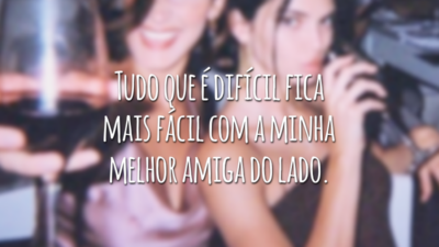 Tudo que é difícil fica mais fácil com a minha melhor amiga do lado.