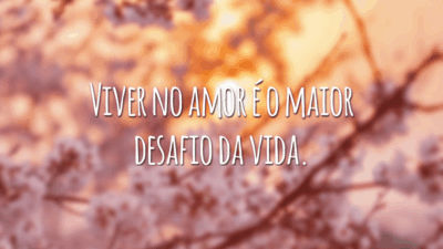 Viver no amor é o maior desafio da vida.