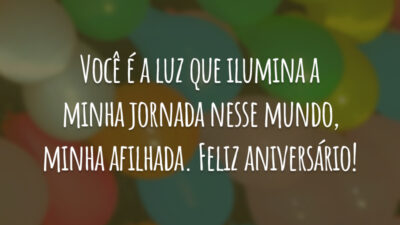 Você é a luz que ilumina a minha jornada nesse mundo, minha afilhada. Feliz aniversário!