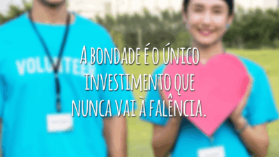A bondade é o único investimento que nunca vai à falência.