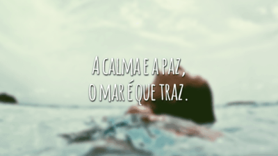 A calma e a paz, o mar é que traz.