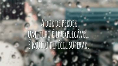 A dor de perder um filho é inexplicável. É muito difícil superar.