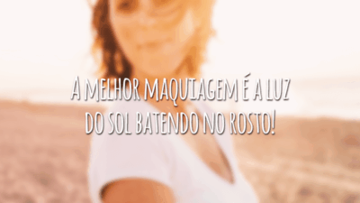 A melhor maquiagem é a luz do sol batendo no rosto!