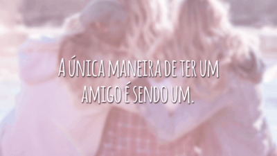 A única maneira de ter um amigo é sendo um.