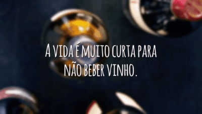 A vida é muito curta para não beber vinho.