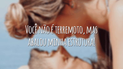Você não é terremoto, mas abalou minha estrutura!