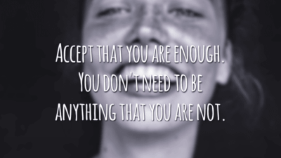 Accept that you are enough. You don't need to be anything that you are not.
(Aceite que você é o suficiente. Você não precisa ser algo que você não é.)