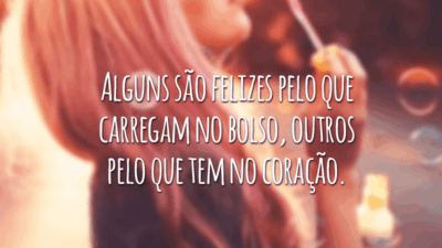 Alguns são felizes pelo que carregam no bolso, outros pelo que tem no coração.