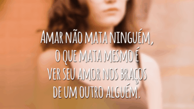 Amar não mata ninguém, o que mata mesmo é ver seu amor nos braços de um outro alguém.