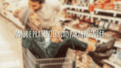 Amor é pra sentir não para entender.