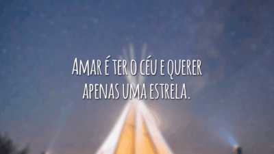 Amar é ter o céu e querer apenas uma estrela.