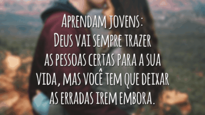 Aprendam jovens: Deus vai sempre trazer as pessoas certas para a sua vida, mas você tem que deixar as erradas irem embora.