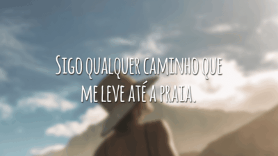 Sigo qualquer caminho que me leve até a praia.
