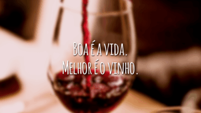 Boa é a vida. Melhor é o vinho.