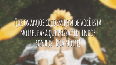 Que os anjos cuidem bem de você esta noite, para que possa ter lindos sonhos. Boa noite!