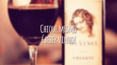 Chique mesmo é beber vinho!