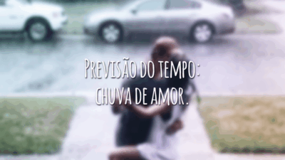 Previsão do tempo: chuva de amor.