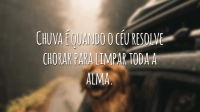 Chuva é quando o céu resolve chorar para limpar toda a alma.