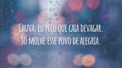 Chuva, eu peço que caia devagar. Só molhe esse povo de alegria.