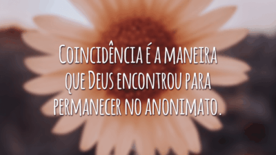 Coincidência é a maneira que Deus encontrou para permanecer no anonimato.