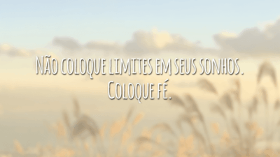 Não coloque limites em seus sonhos. Coloque fé.