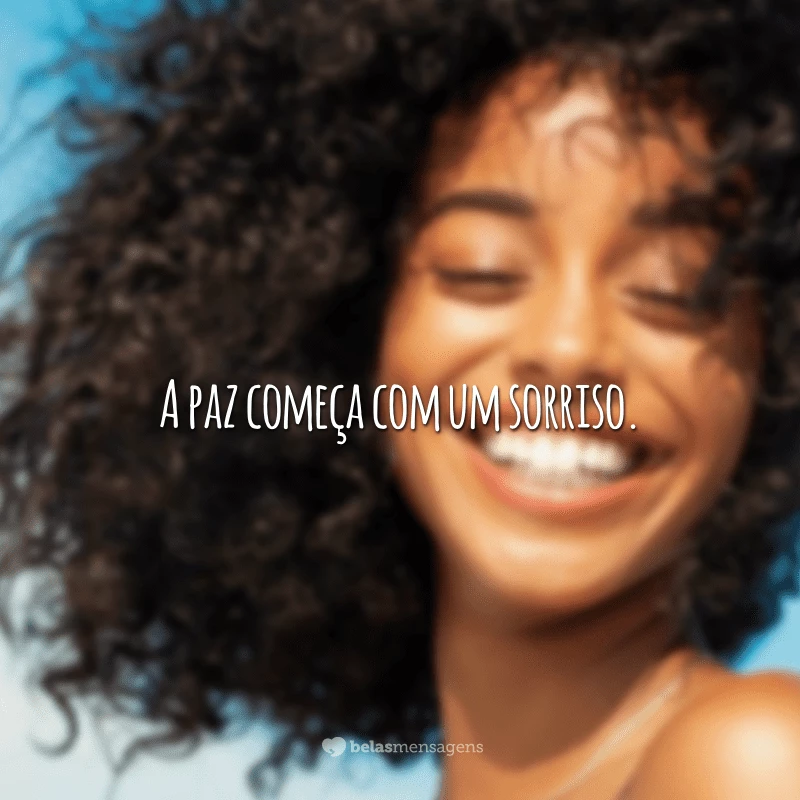 A paz começa com um sorriso.