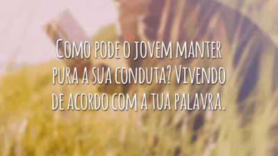 Como pode o jovem manter pura a sua conduta? Vivendo de acordo com a tua palavra.