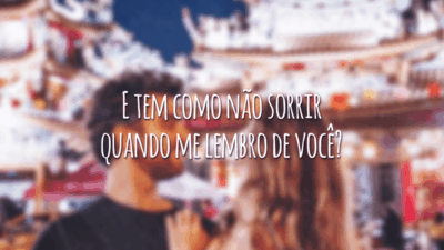 E tem como não sorrir quando me lembro de você?