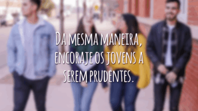 Da mesma maneira, encoraje os jovens a serem prudentes.