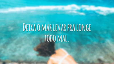 Deixa o mar levar pra longe todo mal.